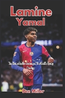 Lamine Yamal: The Remarkable Journey of Football's Young Prodigy (Paperback)