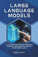 Large Language Models: A Practical Handbook for Designing, Building and Deploying Efficient LLMs from scratch (Paperback)