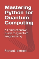 Mastering Python for Quantum Computing: A Comprehensive Guide to Quantum Programming (Paperback)