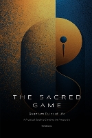 The Sacred Game: Quantum Rules of Life (A Practical Guide to Creating the Impossible) - Spirituality 2.0 1 (Paperback)