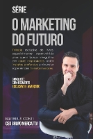 O Marketing do Futuro: Construa Conexões, Crie Experiências e Transforme Resultados . - O Marketing Do Futuro 1 (Paperback)