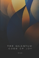 The Quantum Code of Joy: How Reality Works When You Stop Pretending It's Ordinary - Personal Development 4 (Paperback)