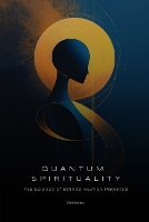 Quantum Spirituality: The Science of Infinite Human Potential (How Physics and Neuroscience Unlock Your Hidden Powers) - Spirituality 2.0 2 (Paperback)