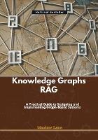 Knowledge Graphs RAG: A Practical Guide to Designing and Implementing Graph-Based Systems (Paperback)