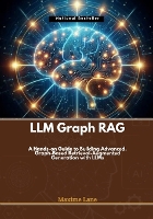 LLM Graph RAG: A Hands-on Guide to Building Advanced, Graph-Based Retrieval-Augmented Generation with LLMs (Paperback)