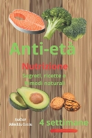 Anti-Eta' Nutrizione: Segreti, Ricette e Rimedi Naturali: Un percorso di 4 settimane per disintossicare il corpo, nutrire la pelle e attivare il metabolismo (Paperback)