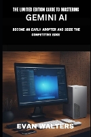 The Limited Edition Guide to Mastering Gemini AI: Become an Early Adopter and Seize the Competitive Edge - Gemini AI 6 (Paperback)