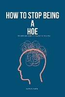 How To Stop Being A Hoe: The Ultimate Guide on How Not To Be A Hoe (Paperback)