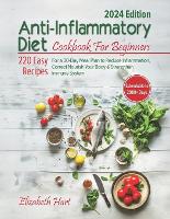 Anti-Inflammatory Diet Cookbook For Beginners: 220 Easy Recipes For a 30-Day Meal Plan to Reduce Inflammation, Correct Nourish Your Body & Strengthen Immune System (Paperback)
