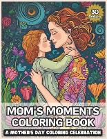 Mom's Moments: A Mother's Day Coloring Celebration - Ideal Gift for Mom, Stress Relief Coloring for Adults (Paperback)