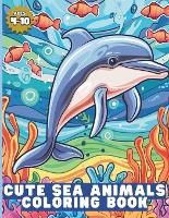Cute Sea Animals Coloring Book for age 4 - 10: Bold and Easy Designs for Adults and Kids: Underwater Animals, Ocean, Marine Life, Fish (Paperback)