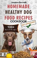 Homemade Healthy Dog Food Recipes Cookbook: Nourish Your Pet Friend with This Tailored Nutrition: A Vet's Guide to Beyond-the-Bag Woof-Worthy 100+ Nutritious Homemade Recipes for Your Dog's Health - Healthy Homemade Dog Cookbook: A Well-Researched and Vet-Approved Recipe Collection (Paperback)