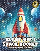 Blast Off! Space Rocket: Coloring Book for Kids: 40 Exciting Designs of Rockets, Planets, and Astronauts for Creative Fun (Paperback)
