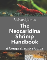 The Neocaridina Shrimp Handbook: A complete guide to Cherry Shrimp (Paperback)