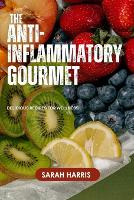 The anti-inflammatory gourmet: Delicious recipes for wellness (Paperback)