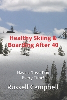 Healthy Skiing & Boarding After 40: Have a Great Day Every Time! (Paperback)
