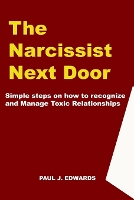 The Narcissist Next Door: Simple Steps on How to Recognize and Manage Toxic Relationships (Paperback)