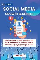Viral Social Media Growth Blueprint: Proven Methods to Build Your Brand and Generate Revenue on Facebook, TikTok, Instagram, X(Twitter) and YouTube and Attract a Massive Audience (Paperback)