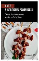 Dates: A NUTRITIONAL POWERHOUSE: Exploring the vitamins, minerals and fiber content of Dates (Paperback)
