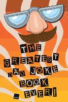 The Greatest Dad Joke Book Ever: Honest, this is THE Greatest of them all! 500+ Jokes for the whole family to groan at you (Paperback)