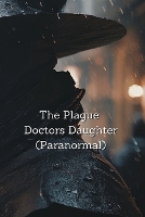 The Plague Doctors Daughter (Paranormal) (Paperback)