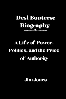 Desi Bouterse Biography: A Life of Power, Politics, and the Price of Authority (Paperback)
