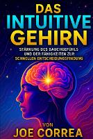 Das Intuitive Gehirn: Stärkung des Bauchgefühls und der Fähigkeiten zur schnellen Entscheidungsfindung - Psychische Gehirn-Akademie 5 (Paperback)