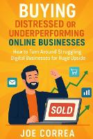 Buying Distressed or Underperforming Online Businesses: How to Turn Around Struggling Digital Businesses for Huge Upside - Digital Dealmakers 9 (Paperback)