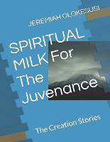 SPIRITUAL MILK For The Juvenance: The Creation Stories (Paperback)