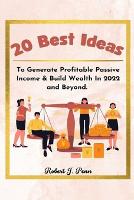 20 Best Ideas: To Generate Profitable Passive Income and Build Wealth In 2022 & Beyond. (Paperback)