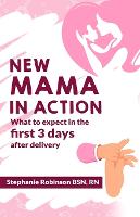 New Mama In Action: What to expect in the first 3 days after delivery (Paperback)