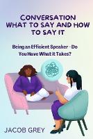 Conversation What to Say and How to Say It: Being an Efficient Speaker - Do You Have What it Takes? (Paperback)