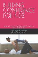 Building Confidence for Kids: How to Build Confidence in Kids & Raise a Successful Child (Paperback)