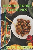 Healthy eating guidelines: A life changing power of balancing your body system (Paperback)