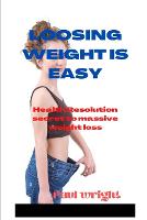 Losing weight is easy: Health Resolution secret to massive weight loss (Paperback)