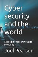 Cyber security and the world: Exposing cyber crimes and solutions (Paperback)