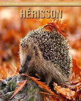 Herisson: Le Guide Essentiel Consacre a Cet Animal Extraordinaire avec des Photos Etonnantes (Paperback)