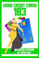 Using Credit Cards 103: Advanced Cleaning Up Their Debt - Massive Passive Income Books 112 (Paperback)