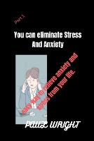 You Can Eliminate Stress And Anxiety: Easy way to relieve anxiety and stress from your life. (Paperback)