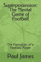 Superpossession: The Mental Game of Football: The Formation of a Football Player (Paperback)