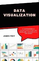 Data Visualization: A Comprehensive Illustrated Guide for Scholars, Researchers, and Analysts (Paperback)