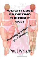 weight loss or dieting, the right way: Your body is a study of your lifestyle. (Paperback)