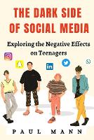 The Dark Side of Social Media on teenagers: Exploring the Negative Effects on Teenagers (Paperback)