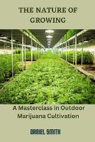 The Nature of Growing: A Masterclass in Outdoor Marijuana Cultivation (Paperback)