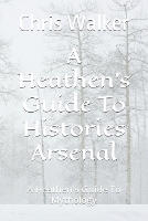 A Heathen's Guide To Histories Arsenal: A Heathen's Guide To Mythology - A Heathen's Guide to Mythology (Paperback)