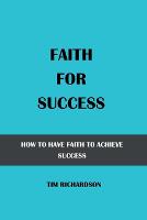 Faith for Success: How to Have Faith to Achieve Success (Paperback)