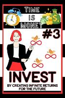 Time is Money #3: Invest by Creating Infinite Returns for the Future - Great Investing 128 (Paperback)