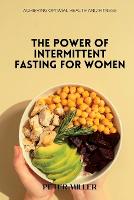 The Power of Intermittent Fasting for Women: Achieving Optimal Health and Fitness (Paperback)