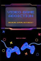 Video Game Addiction: Breaking Gaming Dependency (Paperback)