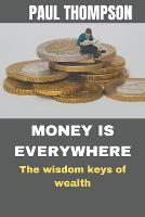 Money is everywhere: The wisdom keys of wealth (Paperback)